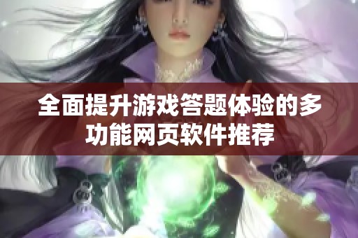 全面提升游戲答題體驗的多功能網(wǎng)頁軟件推薦