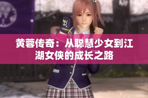 黃蓉傳奇：從聰慧少女到江湖女俠的成長之路