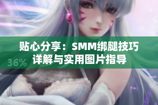 貼心分享：SMM綁腿技巧詳解與實(shí)用圖片指導(dǎo)