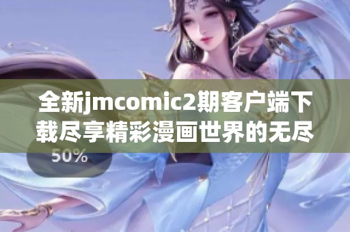 全新jmcomic2期客戶端下載盡享精彩漫畫(huà)世界的無(wú)盡樂(lè)趣