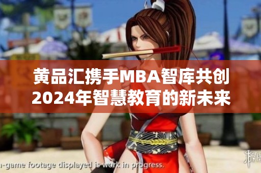 黃品匯攜手MBA智庫共創(chuàng)2024年智慧教育的新未來