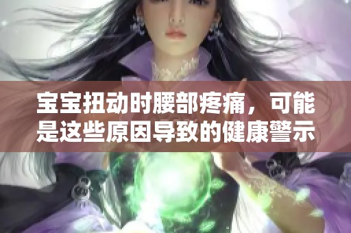 寶寶扭動時腰部疼痛，可能是這些原因?qū)е碌慕】稻? title=