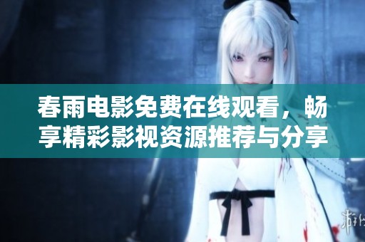 春雨電影免費(fèi)在線觀看，暢享精彩影視資源推薦與分享