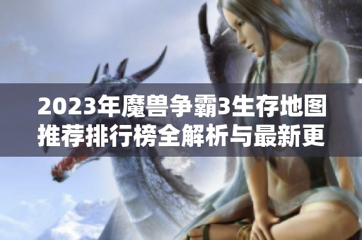 2023年魔獸爭霸3生存地圖推薦排行榜全解析與最新更新指南
