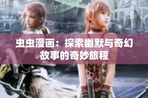 蟲(chóng)蟲(chóng)漫畫(huà)：探索幽默與奇幻故事的奇妙旅程