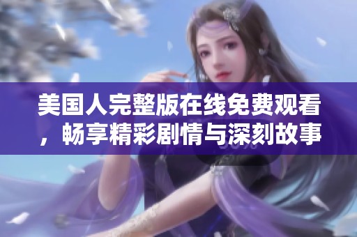 美國人完整版在線免費觀看，暢享精彩劇情與深刻故事