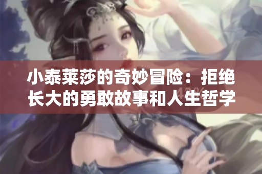 小泰萊莎的奇妙冒險(xiǎn)：拒絕長大的勇敢故事和人生哲學(xué)