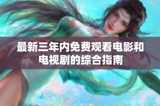 最新三年內(nèi)免費(fèi)觀看電影和電視劇的綜合指南