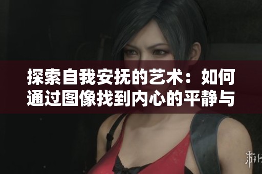 探索自我安撫的藝術(shù)：如何通過圖像找到內(nèi)心的平靜與安寧