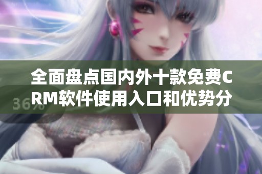 全面盤點國內(nèi)外十款免費CRM軟件使用入口和優(yōu)勢分析