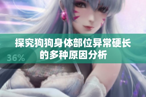 探究狗狗身體部位異常硬長的多種原因分析