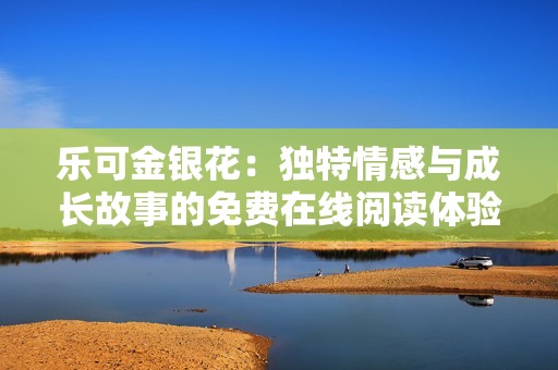 樂可金銀花：獨特情感與成長故事的免費在線閱讀體驗