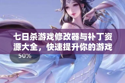 七日殺游戲修改器與補丁資源大全，快速提升你的游戲體驗