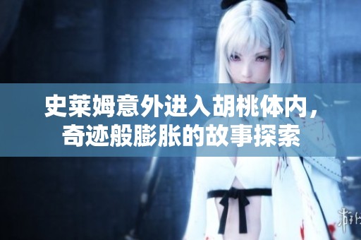 史萊姆意外進入胡桃體內(nèi)，奇跡般膨脹的故事探索