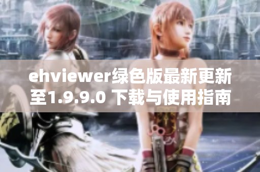ehviewer綠色版最新更新至1.9.9.0 下載與使用指南