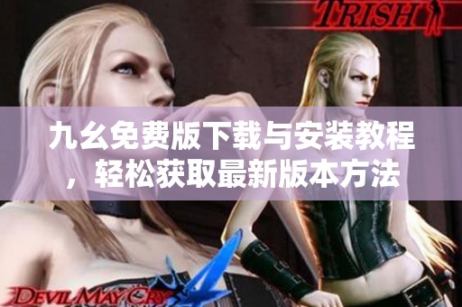 九幺免費(fèi)版下載與安裝教程，輕松獲取最新版本方法