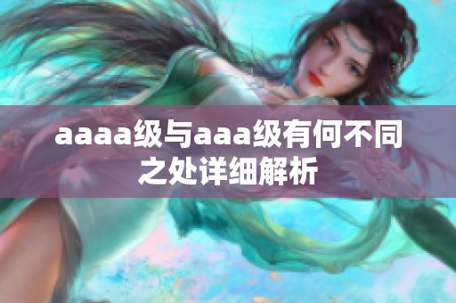 aaaa級(jí)與aaa級(jí)有何不同之處詳細(xì)解析