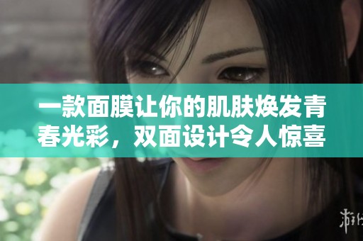 一款面膜讓你的肌膚煥發(fā)青春光彩，雙面設(shè)計令人驚喜