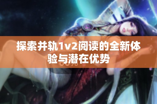 探索并軌1v2閱讀的全新體驗與潛在優(yōu)勢