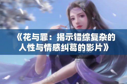 《花與罪：揭示錯綜復雜的人性與情感糾葛的影片》