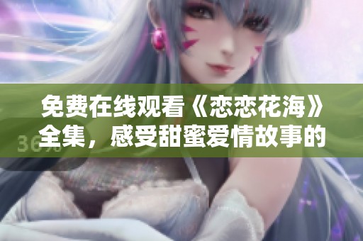 免費在線觀看《戀戀花?！啡惺芴鹈蹛矍楣适碌钠婷盥贸? title=