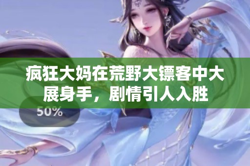 瘋狂大媽在荒野大鏢客中大展身手，劇情引人入勝