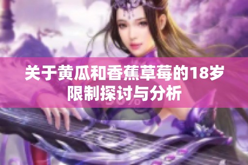 關于黃瓜和香蕉草莓的18歲限制探討與分析