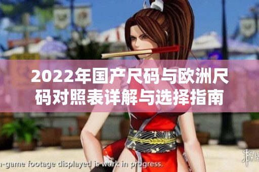 2022年國(guó)產(chǎn)尺碼與歐洲尺碼對(duì)照表詳解與選擇指南