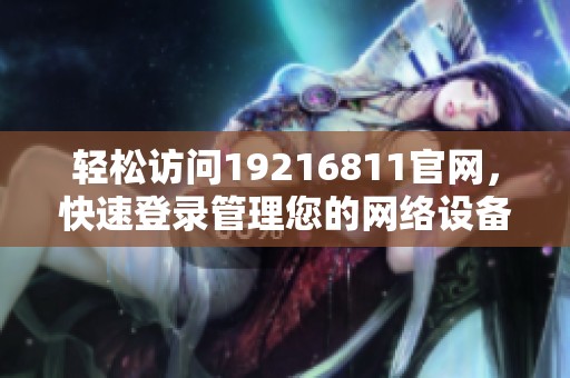 輕松訪問19216811官網(wǎng)，快速登錄管理您的網(wǎng)絡(luò)設(shè)備