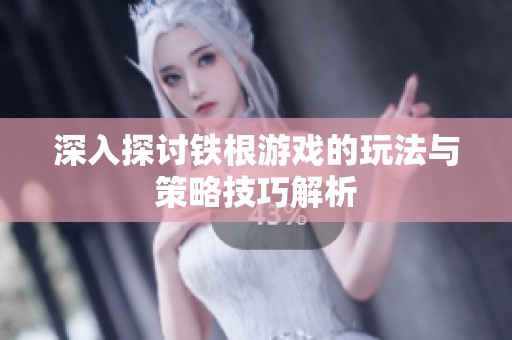 深入探討鐵根游戲的玩法與策略技巧解析