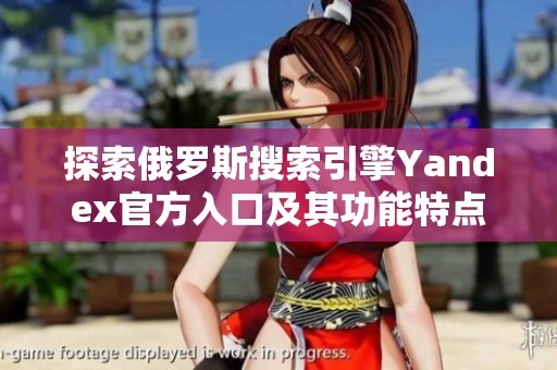 探索俄羅斯搜索引擎Yandex官方入口及其功能特點(diǎn)