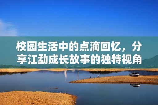 校園生活中的點滴回憶，分享江勐成長故事的獨特視角