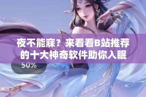 夜不能寐？來看看B站推薦的十大神奇軟件助你入眠
