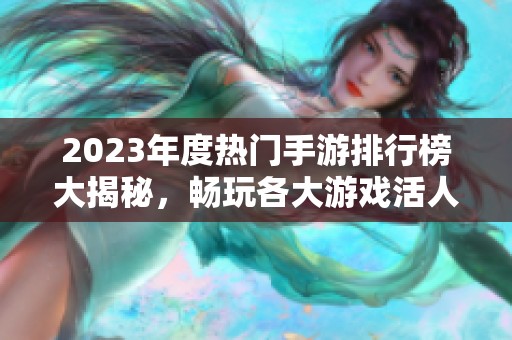 2023年度熱門手游排行榜大揭秘，暢玩各大游戲活人榜單分析