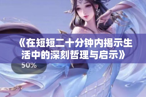 《在短短二十分鐘內(nèi)揭示生活中的深刻哲理與啟示》