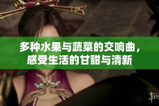 多種水果與蔬菜的交響曲，感受生活的甘甜與清新