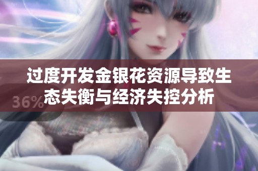 過度開發(fā)金銀花資源導致生態(tài)失衡與經(jīng)濟失控分析