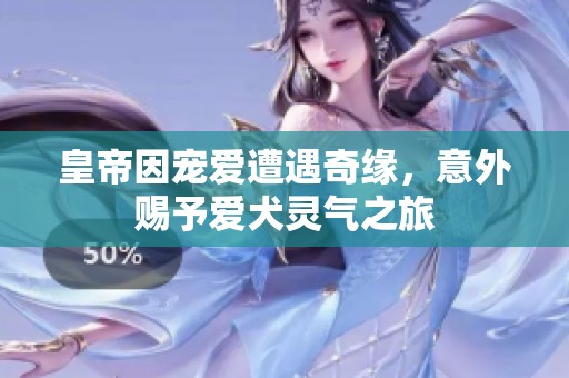 皇帝因?qū)檺?ài)遭遇奇緣，意外賜予愛(ài)犬靈氣之旅