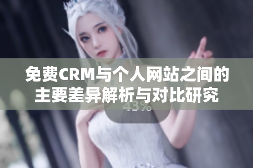 免費CRM與個人網(wǎng)站之間的主要差異解析與對比研究