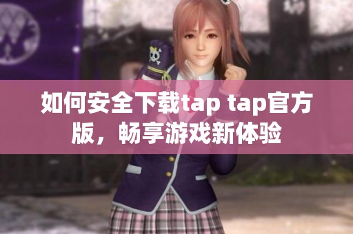 如何安全下載tap tap官方版，暢享游戲新體驗(yàn)
