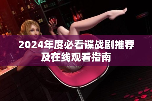 2024年度必看諜戰(zhàn)劇推薦及在線觀看指南