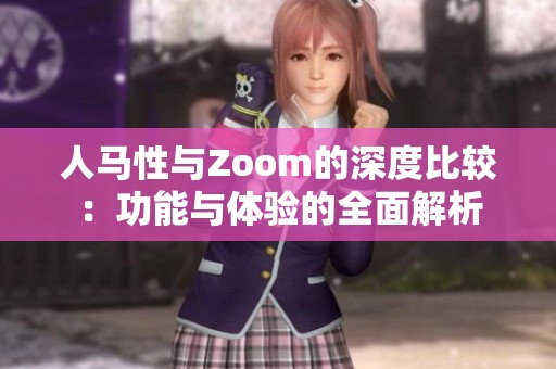 人馬性與Zoom的深度比較：功能與體驗的全面解析