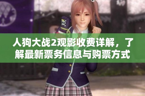 人狗大戰(zhàn)2觀影收費(fèi)詳解，了解最新票務(wù)信息與購(gòu)票方式