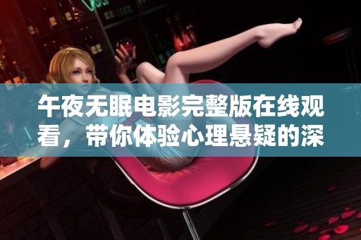 午夜無(wú)眠電影完整版在線觀看，帶你體驗(yàn)心理懸疑的深度旅程
