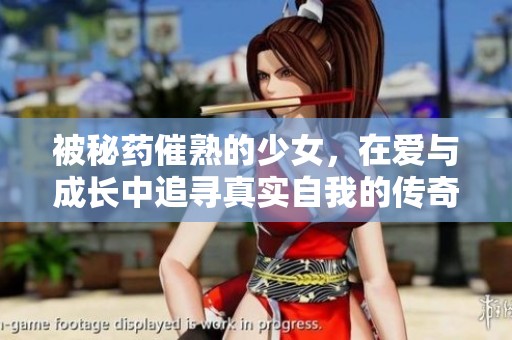 被秘藥催熟的少女，在愛(ài)與成長(zhǎng)中追尋真實(shí)自我的傳奇旅程