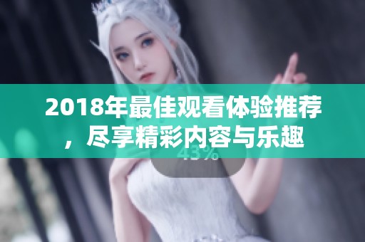 2018年最佳觀看體驗推薦，盡享精彩內(nèi)容與樂趣