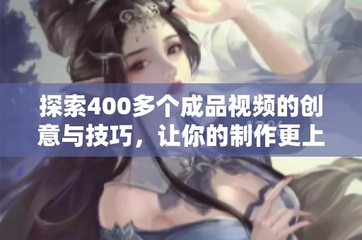 探索400多個成品視頻的創(chuàng)意與技巧，讓你的制作更上一層樓