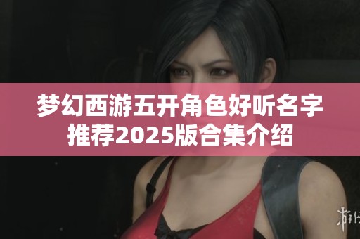 夢幻西游五開角色好聽名字推薦2025版合集介紹