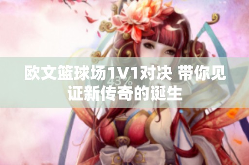 歐文籃球場1V1對決 帶你見證新傳奇的誕生