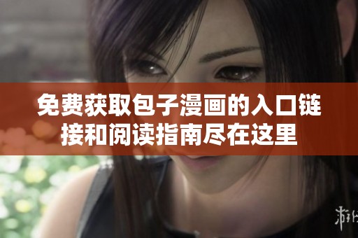 免費(fèi)獲取包子漫畫的入口鏈接和閱讀指南盡在這里